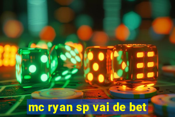 mc ryan sp vai de bet